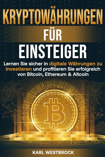 Kryptowärugen für Einsteiger: Lernen Sie sicher in digitale Währungen zu investieren und profitieren Sie erfolgreich von Bitcoin, Ethereum & Altcoin