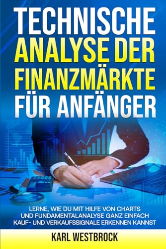 Technische Analyse der Finanzmärket für Anfänger: Lerne, wie du mit Hilfe von Charts und Fundamentalanalyse ganz einfach Kauf- und Verkaufssignale erkennen kannst Technische Analyse der Finanzmärket für Anfänger: Lerne, wie du mit Hilfe von Charts und Fundamentalanalyse ganz einfach Kauf- und Verkaufssignale erkennen kannst