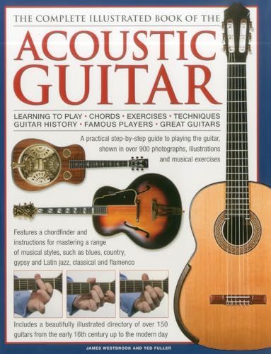 Complete Illustrated Book of the Acoustic Guitar: Learning to Play - Chords - Exercises - Techniques - Guitar History - Famous Players - Great Guitars