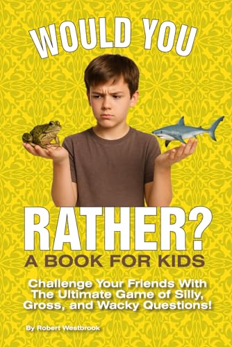 Would You Rather? Silly, Gross, and Wacky Questions for Kids: 142 Hilarious Dilemmas About Animals, Food, Travel, Fantasy, Science, School, and More!: ... Game of Silly, Gross, and Wacky Questions! von Independently published