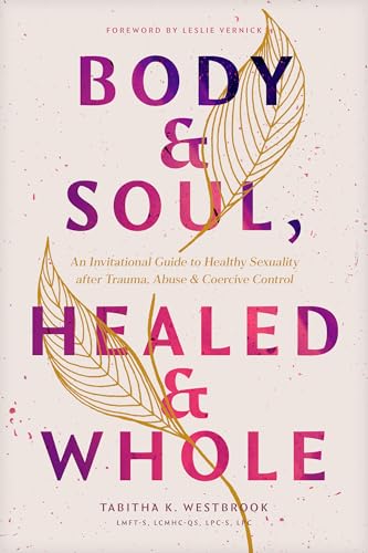 Body & Soul, Healed & Whole: An Invitational Guide to Healthy Sexuality After Trauma, Abuse and Coercive Control Body & Soul, Healed & Whole: An Invitational Guide to Healthy Sexuality After Trauma, Abuse and Coercive Control von Tyndale House Publishers