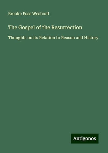 The Gospel of the Resurrection: Thoughts on its Relation to Reason and History von Antigonos Verlag