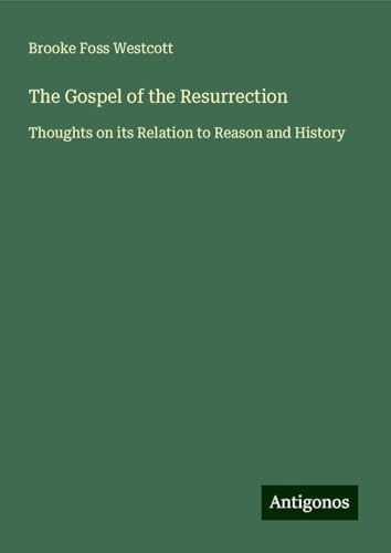 The Gospel of the Resurrection: Thoughts on its Relation to Reason and History von Antigonos Verlag