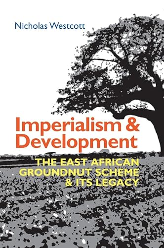 Imperialism and Development: The East African Groundnut Scheme and Its Legacy (Eastern Africa, 50) von James Currey