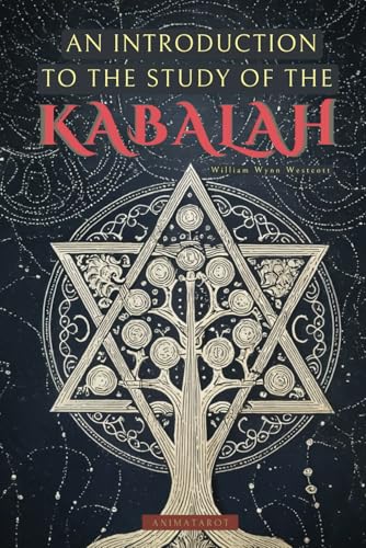 AN INTRODUCTION TO THE STUDY OF THE KABALAH BY WILLIAM WYNN WESTCOTT - INCLUDES THE ORIGINAL ILLUSTRATIONS -: A GUIDE TO ENTERING THE WORLD OF ... OF THE 19TH CENTURY - CLASSIC OCCULTISM BOOKS von ANIMATAROT