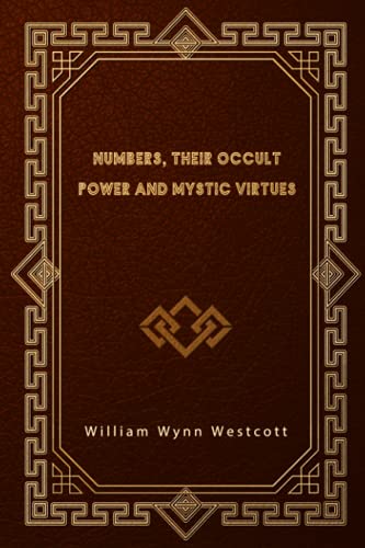 Numbers, Their Occult Power and Mystic Virtues