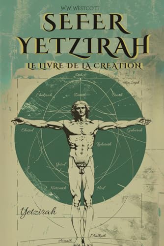 SEFER YETZIRAH (EN FRANÇAIS) - LE LIVRE DE LA CRÉATION - PAR WILLIAM WYNN WESTCOTT: AVEC LES 32 VOIES DE LA SAGESSE, LES 50 PORTES DE L'INTELLIGENCE, COMMENTAIRES ET ILLUSTRATIONS DE L'AUTEUR von Independently published