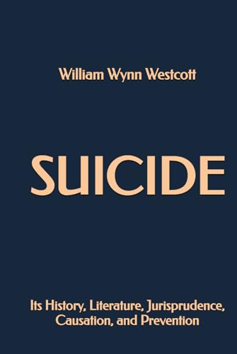 Suicide: Its History, Literature, Jurisprudence, Causation and Prevention von Independently published