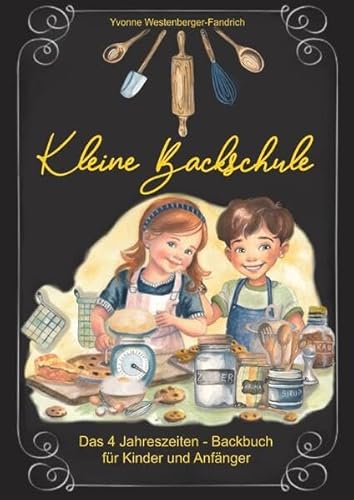 Kleine Backschule: Das 4 Jahreszeiten-Backbuch für Kinder und Anfänger von epubli