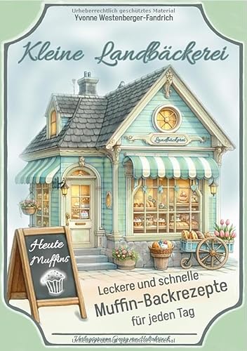 Kleine Landbäckerei: Leckere und schnelle Muffin-Backrezepte für jeden Tag von epubli