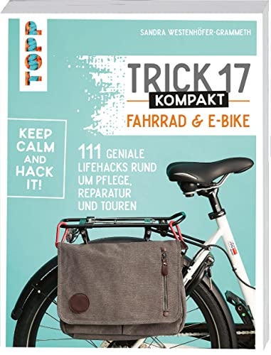 Trick 17 kompakt - Fahrrad und E-Bike: 111 geniale Lifehacks rund um Pflege, Reparatur und Touren von Frech