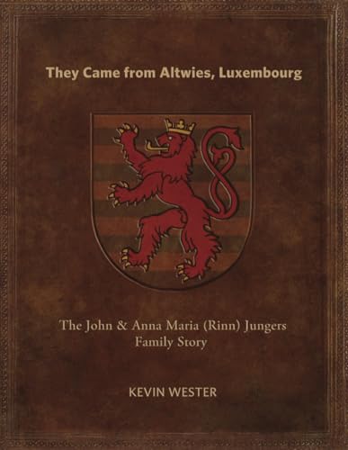 They Came from Altwies, Luxembourg: The Story of the John & Anna Maria (Rinn) Jungers Family von Independently published