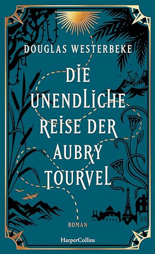 Die unendliche Reise der Aubry Tourvel: Roman | Magischer Realismus trifft Abenteuerroman | Für Fans von »Das unsichtbare Leben der Addie LaRue« und »Die Unbändigen« | Sommerroman 2024 von HarperCollins