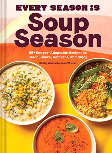 Every Season Is Soup Season: 85+ Souper-Adaptable Recipes to Batch, Share, Reinvent, and Enjoy von Chronicle Books
