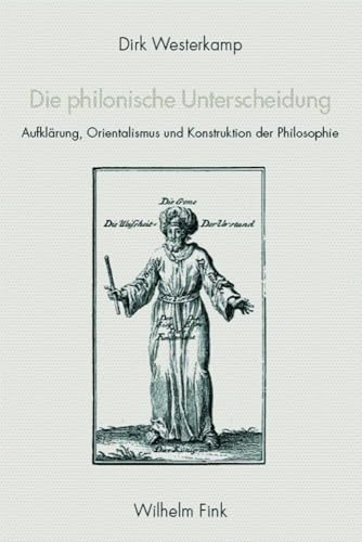 Die philonische Unterscheidung: Aufklärung, Orientalismus und Konstruktion der Philosophie Die philonische Unterscheidung: Aufklärung, Orientalismus und Konstruktion der Philosophie