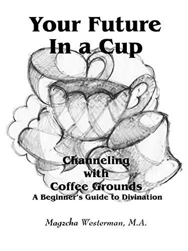Your Future In a Cup: Channeling with Coffee Grounds - A Beginner's Guide to Divination von Trafford Publishing