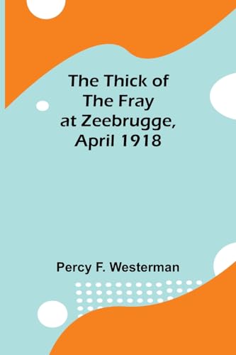 The Thick of the Fray at Zeebrugge, April 1918 von Alpha Edition