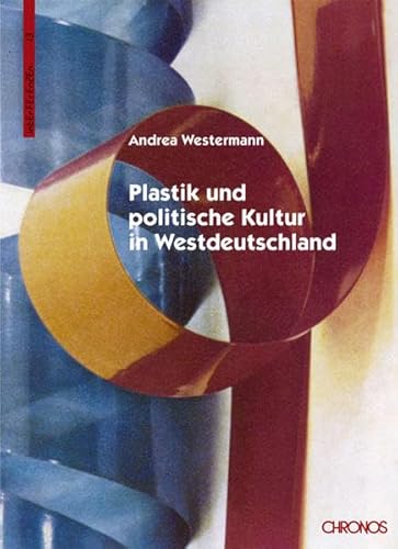 Plastik und politische Kultur in Westdeutschland (Interferenzen / Studien zur Kulturgeschichte der Technik)