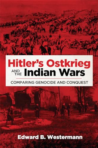 Hitler's Ostkrieg and the Indian Wars: Comparing Genocide and Conquest (Campaigns and Commanders, Band 56)