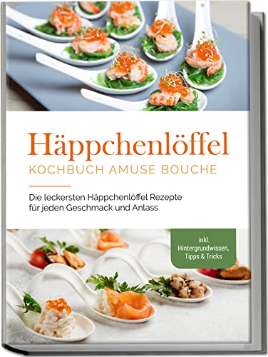 Häppchenlöffel Kochbuch amuse bouche: Die leckersten Häppchenlöffel Rezepte für jeden Geschmack und Anlass - inkl. Hintergrundwissen, Tipps & Tricks von edition cochleari