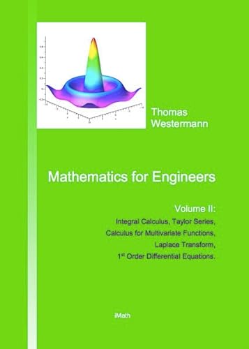 Mathematics for Engineers: Volume II: Integral Calculus, Taylor Series, Calculus for Multivariate Functions, Laplace Transform, 1st Order Differential Equations.