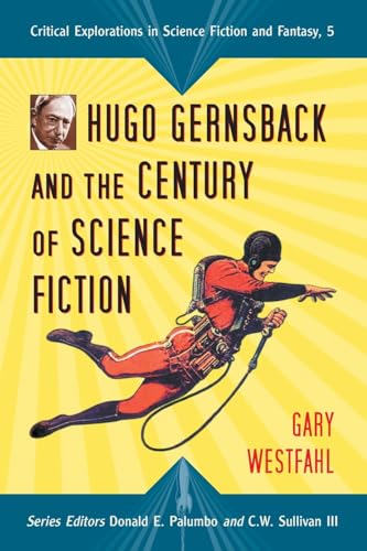 Hugo Gernsback and the Century of Science Fiction (Critical Explorations in Science Fiction and Fantasy, 5, Band 5)