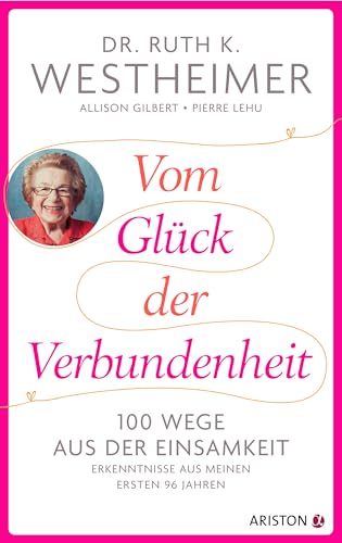 Vom Glück der Verbundenheit: 100 Wege aus der Einsamkeit - Erkenntnisse aus meinen ersten 96 Jahren Vom Glück der Verbundenheit: 100 Wege aus der Einsamkeit - Erkenntnisse aus meinen ersten 96 Jahren