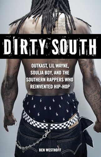 Dirty South: Outkast, Lil Wayne, Soulja Boy, and the Southern Rappers Who Reinvented Hip-Hop