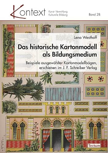Das historische Kartonmodell als Bildungsmedium: Beispiele ausgewählter Kartonmodellbögen, erschienen im J. F. Schreiber Verlag (KONTEXT Kunst – Vermittlung – Kulturelle Bildung)