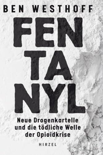 Fentanyl: Neue Drogenkartelle und die tödliche Welle der Opioidkise: Neue Drogenkartelle und die tödliche Welle der Opioidkrise Fentanyl: Neue Drogenkartelle und die tödliche Welle der Opioidkise: Neue Drogenkartelle und die tödliche Welle der Opioidkrise von Hirzel S. Verlag