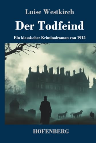 Der Todfeind: Ein klassischer Kriminalroman von 1912