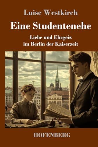 Eine Studentenehe: Liebe und Ehrgeiz im Berlin der Kaiserzeit von Henricus - Edition Deutsche Klassik GmbH