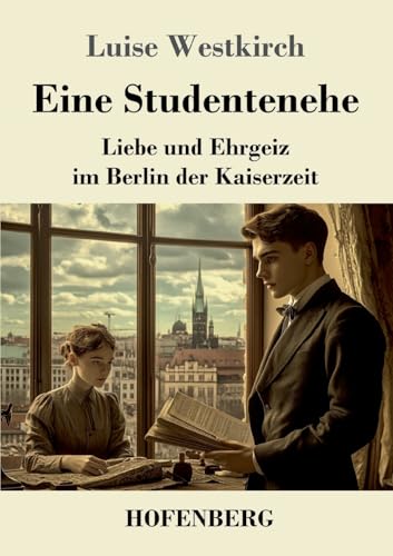Eine Studentenehe: Liebe und Ehrgeiz im Berlin der Kaiserzeit von Henricus - Edition Deutsche Klassik GmbH