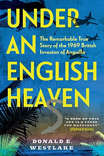 Under an English Heaven: The Remarkable True Story of the 1969 British Invasion of Anguilla