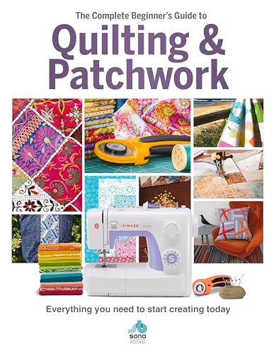 The Complete Beginner's Guide to Quilting & Patchwork: Everything You Need to Start Creating Today von Sona Books