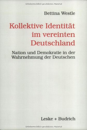 Kollektive Identität im vereinten Deutschland: Nation und Demokratie in der Wahrnehmung der Deutschen Kollektive Identität im vereinten Deutschland: Nation und Demokratie in der Wahrnehmung der Deutschen