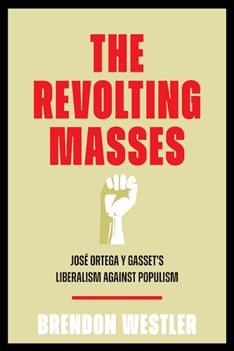 The Revolting Masses: José Ortega y Gasset’s Liberalism Against Populism The Revolting Masses: José Ortega y Gasset’s Liberalism Against Populism von University of Pennsylvania Museum Publications
