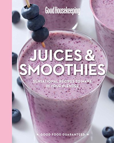 Good Housekeeping Juices & Smoothies, Volume 3: Sensational Recipes to Make in Your Blender (Good Food Guaranteed)