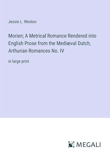 Morien; A Metrical Romance Rendered into English Prose from the Mediæval Dutch, Arthurian Romances No. IV: in large print von Megali Verlag