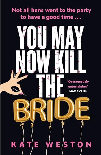 You May Now Kill the Bride: A hilarious, deliciously dark thriller about friendship, hen parties and murder