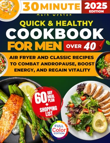30 Minutes Quick & Healthy Cookbook for Men Over 40: 2100 Days of Air Fryer and Classic Recipes to Combat Andropause, Boost Energy, and Regain Vitality