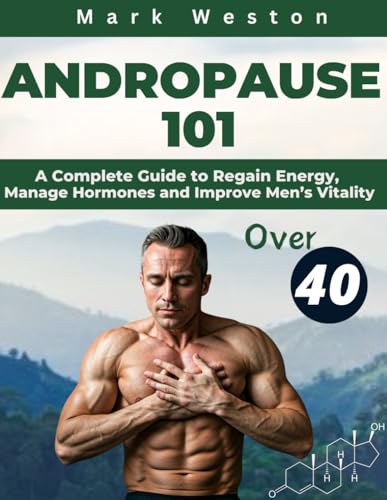 ANDROPAUSE 101: A Complete Guide to Regain Energy, Manage Hormones, and Improve Men's Vitality After 40. von Independently published