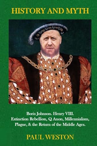 History and Myth: Boris Johnson. Henry VIII. Extinction Rebellion, QAnon, Millennialism, Plague, & the Return of the Middle Ages. von Avalonian Aeon Publications