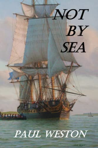 Not by Sea: Sequel to Weymouth Bound, a new historical novel from Paul Weston (Paul Weston Historical Maritime and Naval Fiction, Band 2) von Independently published