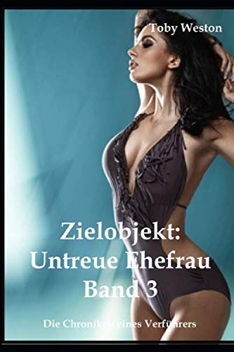 Zielobjekt: Untreue Ehefrau (Band 3): Die Chroniken eines Verführers von Independently published