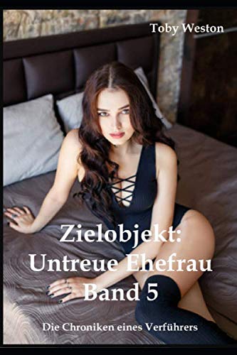 Zielobjekt: Untreue Ehefrau (Band 5): Die Chroniken eines Verführers von Independently published