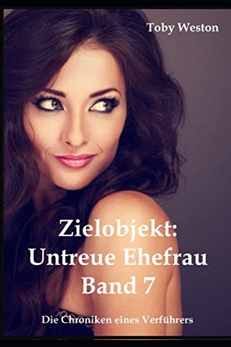 Zielobjekt: Untreue Ehefrauen (Band 7): Die Chroniken eines Verführers von Independently published