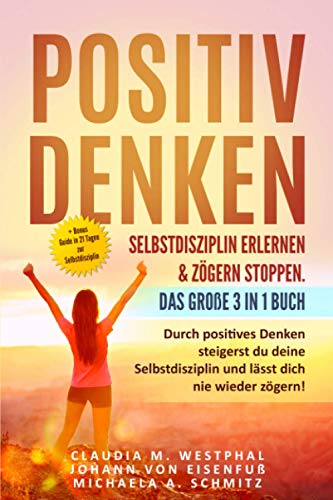 Positiv denken- Selbstdisziplin erlernen & zögern stoppen. Das große 3 in 1 Buch: Durch positives Denken steigerst du deine Selbstdisziplin und lässt dich nie wieder zögern! von Independently published