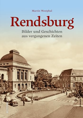 Historischer Bildband – Rendsburg: Bilder & Geschichten aus alter Zeit. Rendsburg im Wandel der Zeit (Sutton Archivbilder) von Sutton,