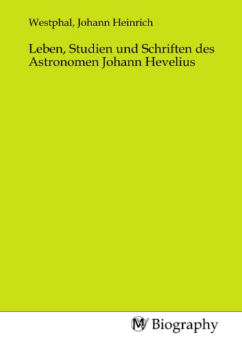 Leben, Studien und Schriften des Astronomen Johann Hevelius von MV-Biography